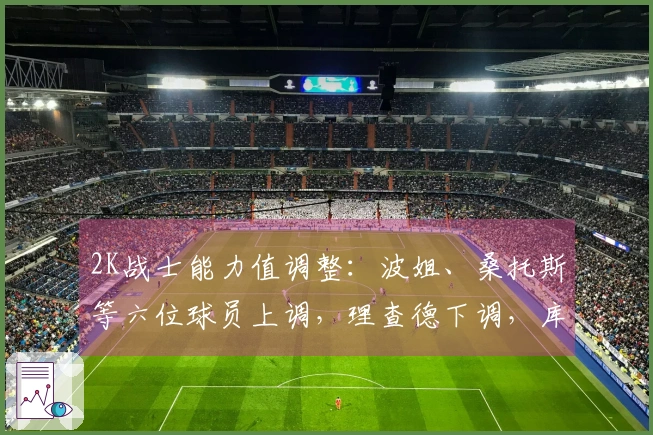 2K战士能力值调整：波姐、桑托斯等六位球员上调，理查德下调，库里与追梦保持不变