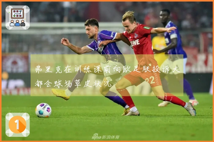 弗里克在训练课前向欧足联投诉大都会球场草皮状况