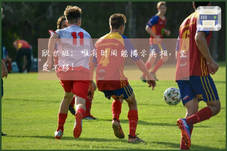 欧尔班：唯有时间能揭示真相，坚定不移！